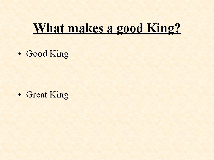 What makes a good King? • Good King • Great King 