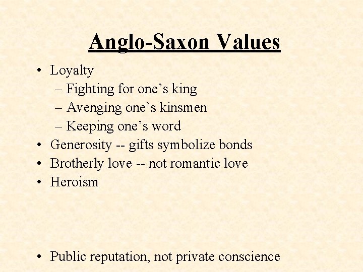 Anglo-Saxon Values • Loyalty – Fighting for one’s king – Avenging one’s kinsmen –