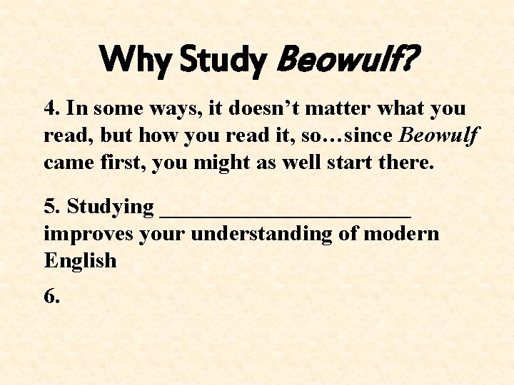 Why Study Beowulf? 4. In some ways, it doesn’t matter what you read, but