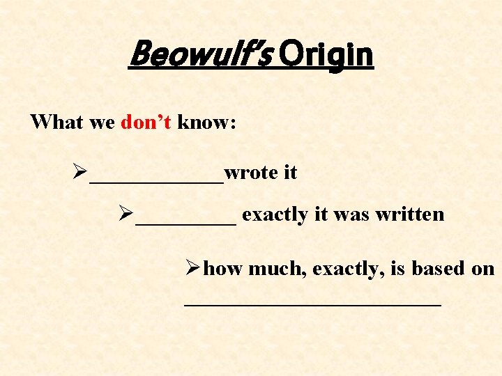 Beowulf’s Origin What we don’t know: Ø______wrote it Ø_____ exactly it was written Øhow