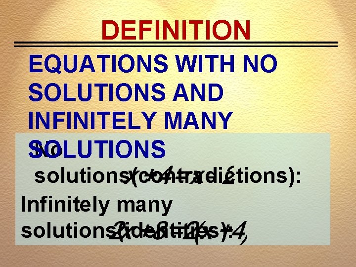 DEFINITION EQUATIONS WITH NO SOLUTIONS AND INFINITELY MANY No SOLUTIONS solutions(contradictions): Infinitely many solutions(identities):