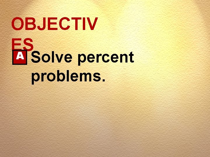 OBJECTIV ES A Solve percent problems. 