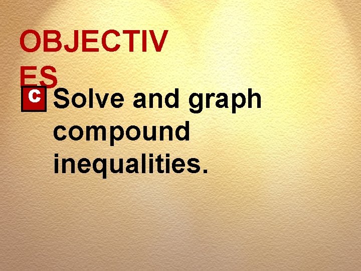 OBJECTIV ES C Solve and graph compound inequalities. 