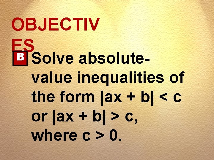 OBJECTIV ES B Solve absolutevalue inequalities of the form |ax + b| < c