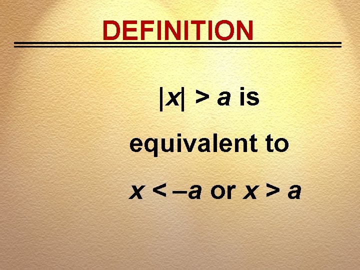 DEFINITION |x| > a is equivalent to x < –a or x > a