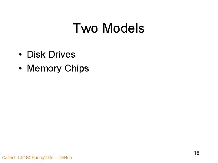 Two Models • Disk Drives • Memory Chips Caltech CS 184 Spring 2005 --