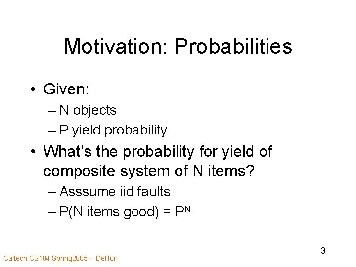 Motivation: Probabilities • Given: – N objects – P yield probability • What’s the