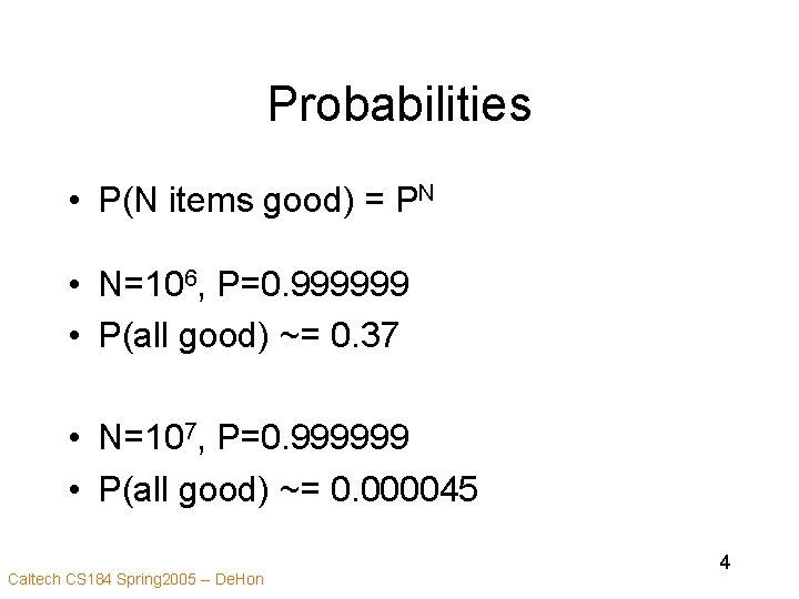 Probabilities • P(N items good) = PN • N=106, P=0. 999999 • P(all good)