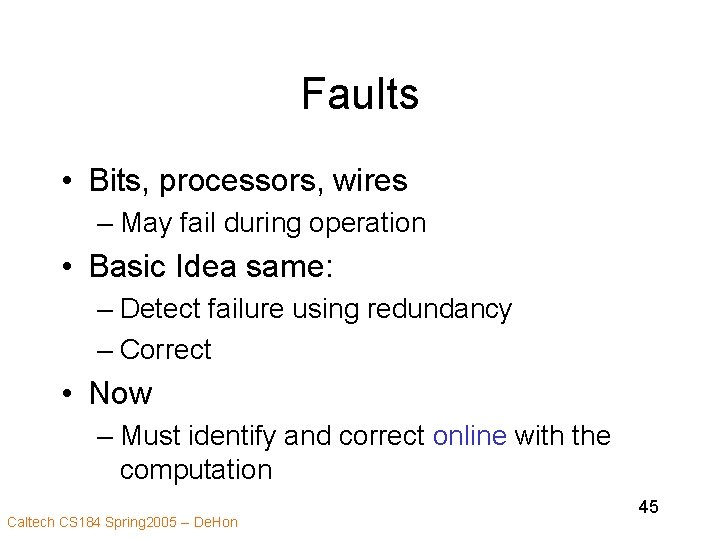Faults • Bits, processors, wires – May fail during operation • Basic Idea same: