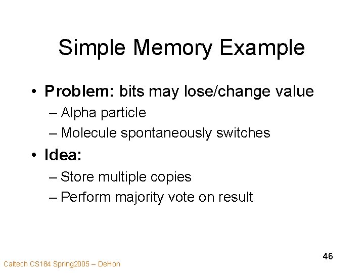 Simple Memory Example • Problem: bits may lose/change value – Alpha particle – Molecule