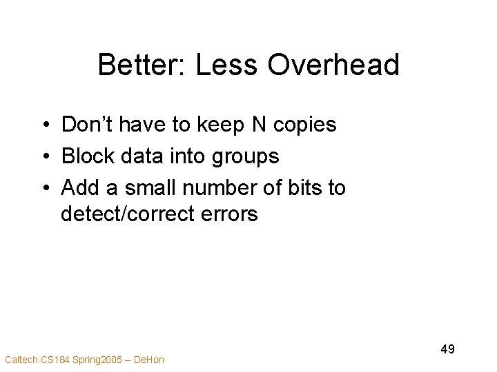 Better: Less Overhead • Don’t have to keep N copies • Block data into