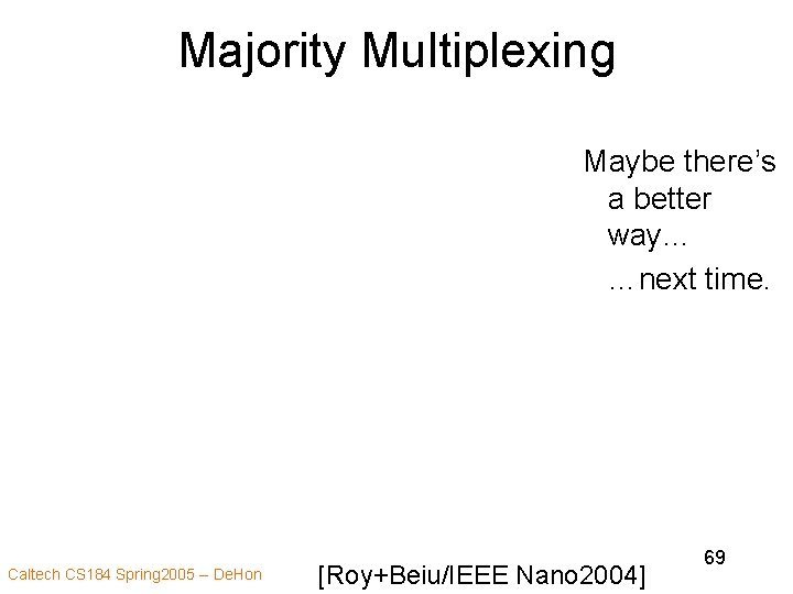 Majority Multiplexing Maybe there’s a better way… …next time. Caltech CS 184 Spring 2005