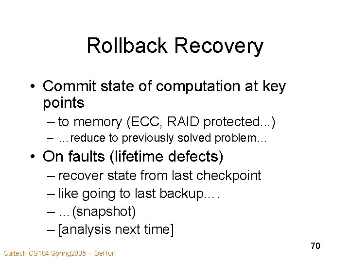 Rollback Recovery • Commit state of computation at key points – to memory (ECC,