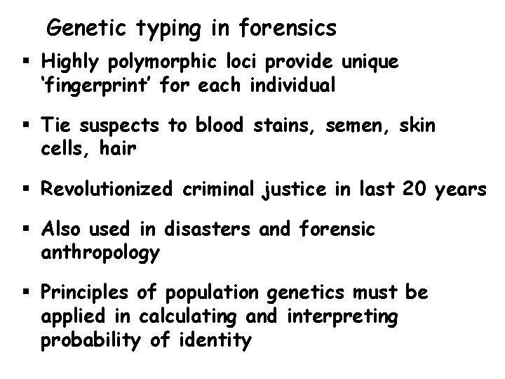 Genetic typing in forensics § Highly polymorphic loci provide unique ‘fingerprint’ for each individual