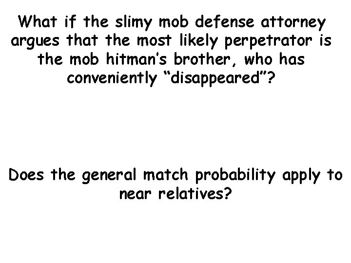 What if the slimy mob defense attorney argues that the most likely perpetrator is