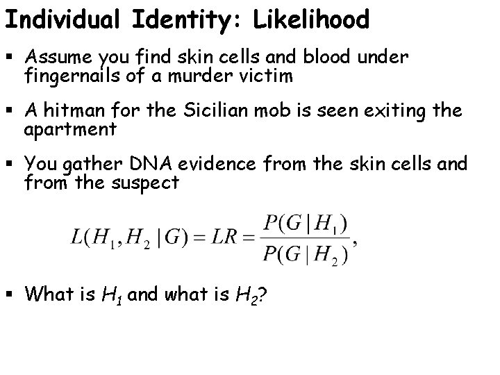 Individual Identity: Likelihood § Assume you find skin cells and blood under fingernails of