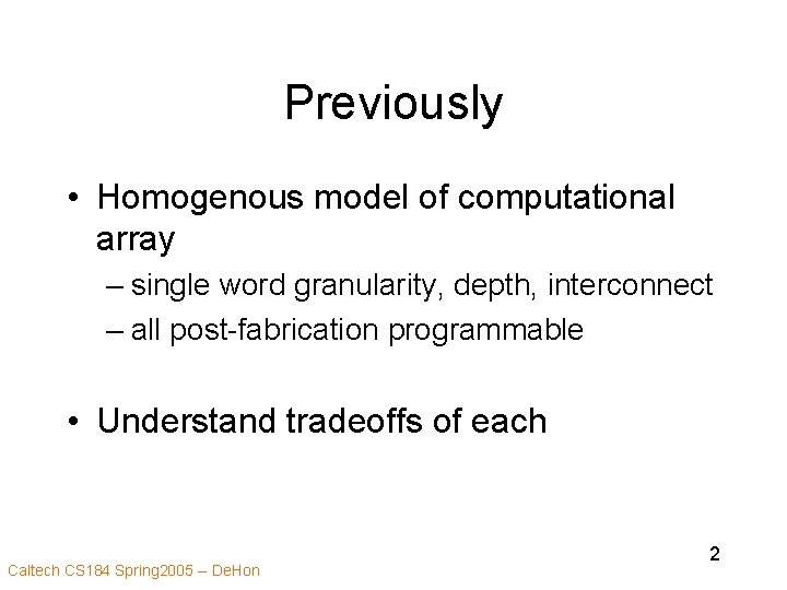 Previously • Homogenous model of computational array – single word granularity, depth, interconnect –