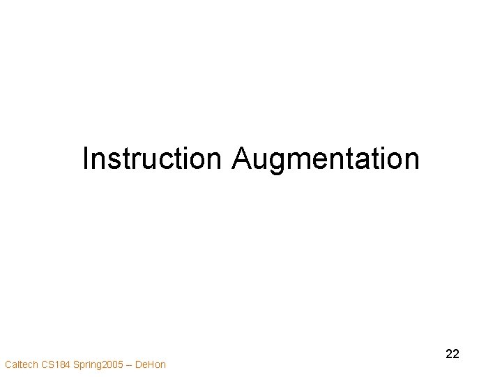 Instruction Augmentation Caltech CS 184 Spring 2005 -- De. Hon 22 
