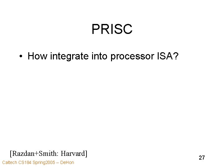 PRISC • How integrate into processor ISA? [Razdan+Smith: Harvard] Caltech CS 184 Spring 2005