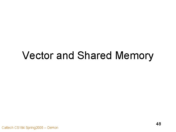Vector and Shared Memory Caltech CS 184 Spring 2005 -- De. Hon 48 