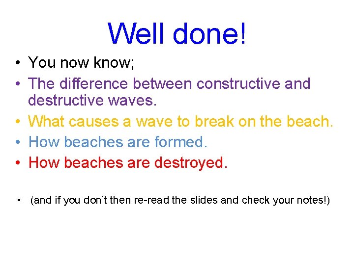 Well done! • You now know; • The difference between constructive and destructive waves. Well done! • You now know; • The difference between constructive and destructive waves.