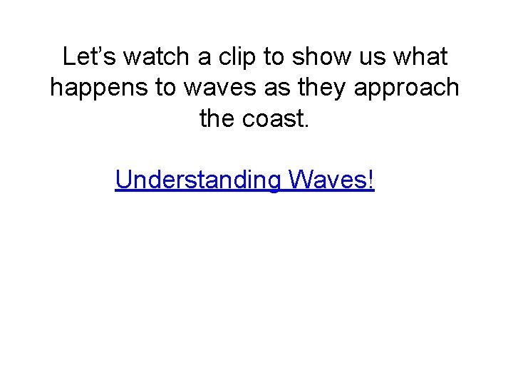 Let’s watch a clip to show us what happens to waves as they approach Let’s watch a clip to show us what happens to waves as they approach