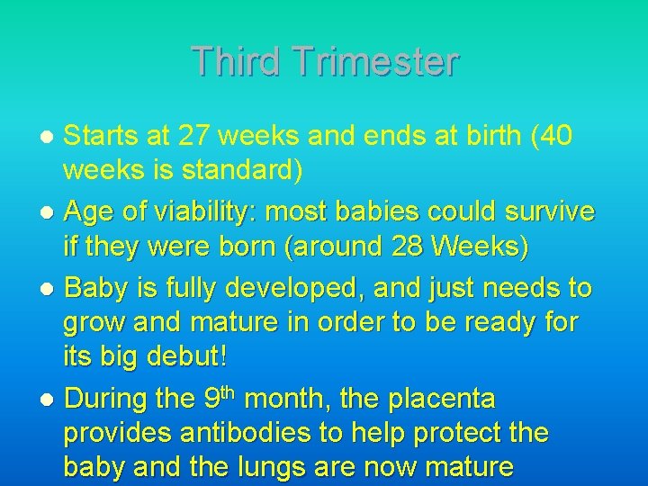 Third Trimester Starts at 27 weeks and ends at birth (40 weeks is standard)