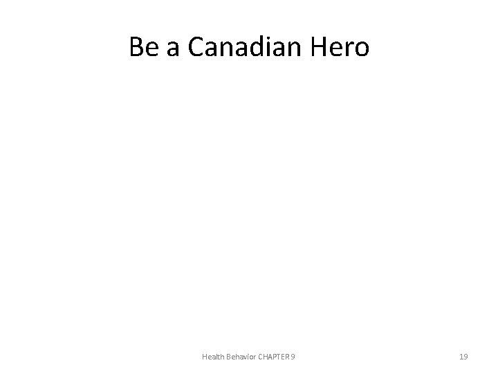 Be a Canadian Hero Health Behavior CHAPTER 9 19 