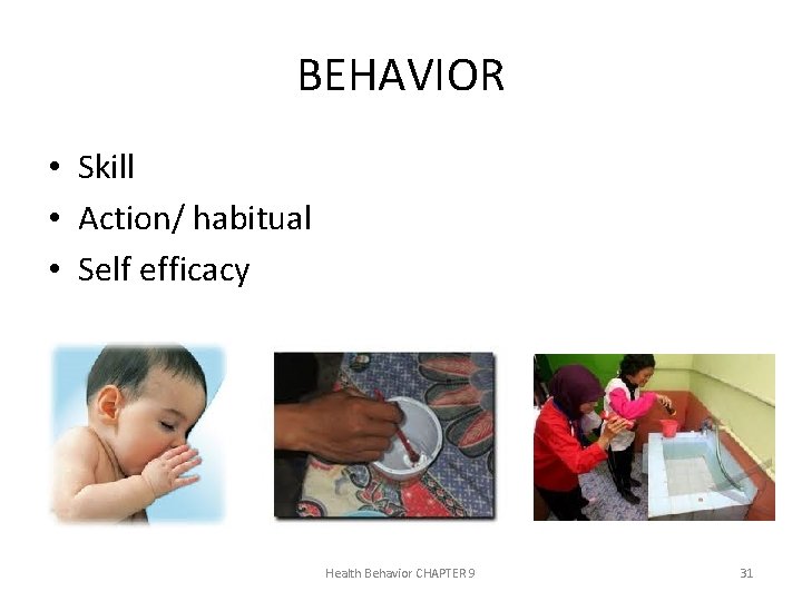 BEHAVIOR • Skill • Action/ habitual • Self efficacy Health Behavior CHAPTER 9 31