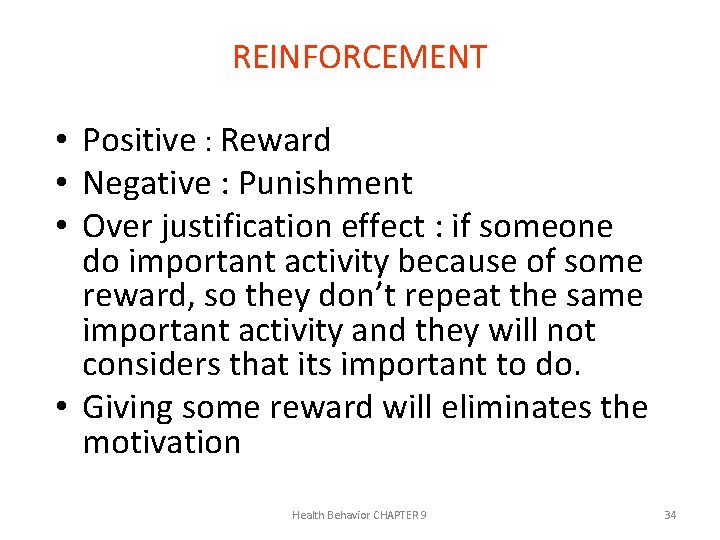 REINFORCEMENT • Positive : Reward • Negative : Punishment • Over justification effect :