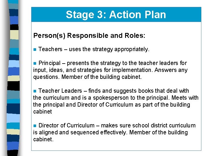 Stage 3: Action Plan Person(s) Responsible and Roles: n Teachers – uses the strategy