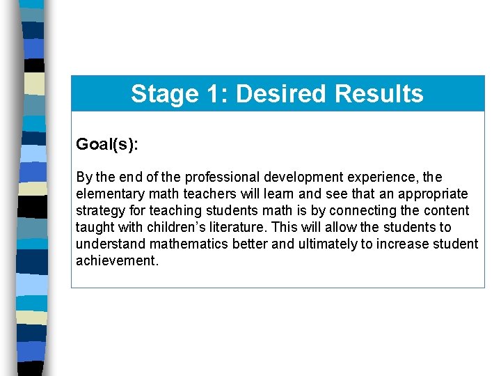 Stage 1: Desired Results Goal(s): By the end of the professional development experience, the