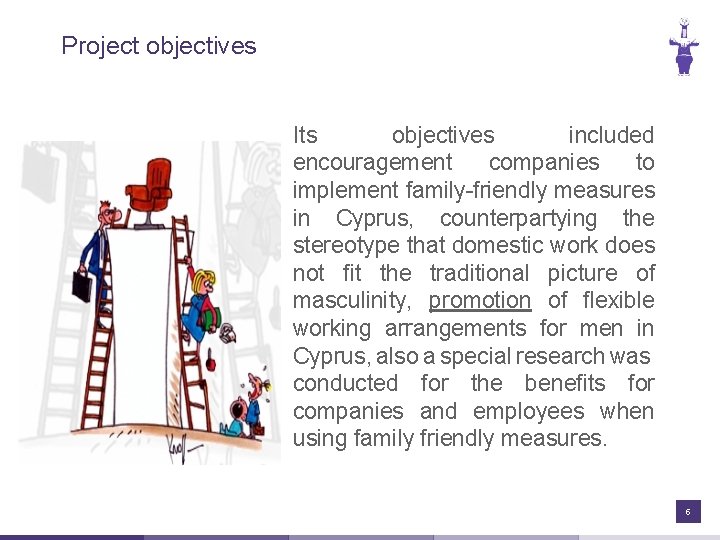 Project objectives Its objectives included encouragement companies to implement family-friendly measures in Cyprus, counterpartying