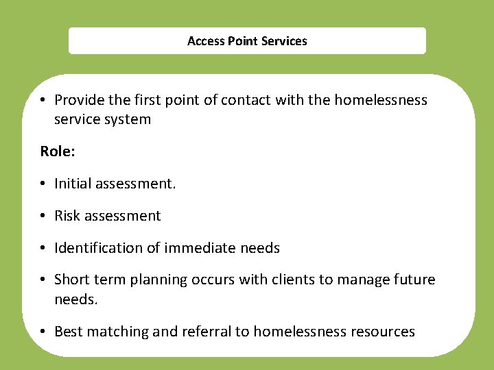 Access Point Services • Provide the first point of contact with the homelessness service