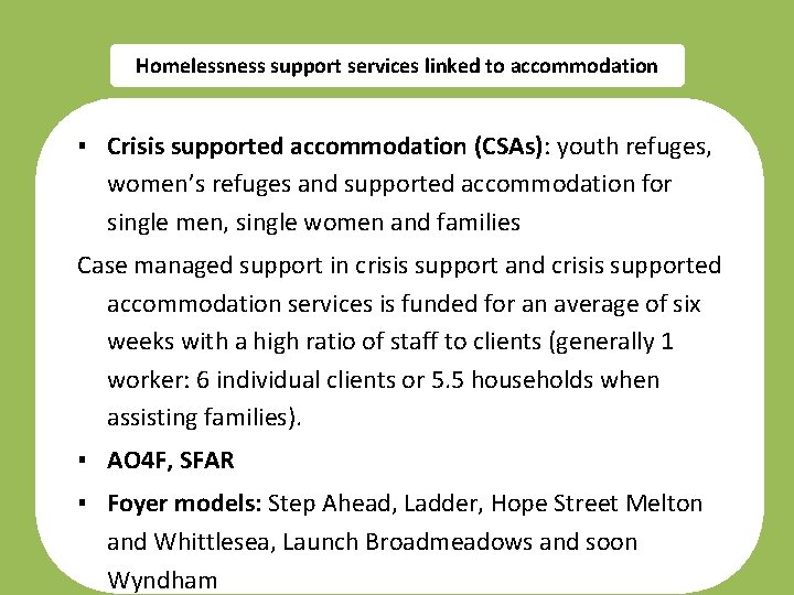 Homelessness support services linked to accommodation ▪ Crisis supported accommodation (CSAs): youth refuges, women’s