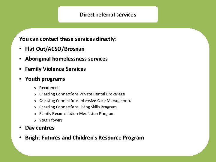 Direct referral services You can contact these services directly: • Flat Out/ACSO/Brosnan ▪ Aboriginal