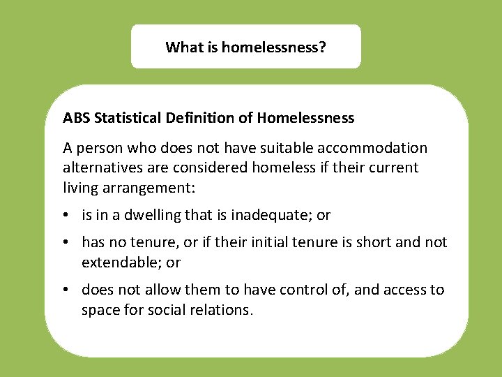 What is homelessness? ABS Statistical Definition of Homelessness A person who does not have