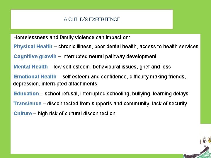 A CHILD’S EXPERIENCE Homelessness and family violence can impact on: Physical Health – chronic