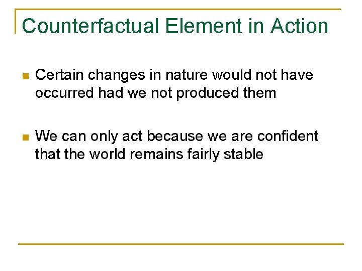 Counterfactual Element in Action n Certain changes in nature would not have occurred had