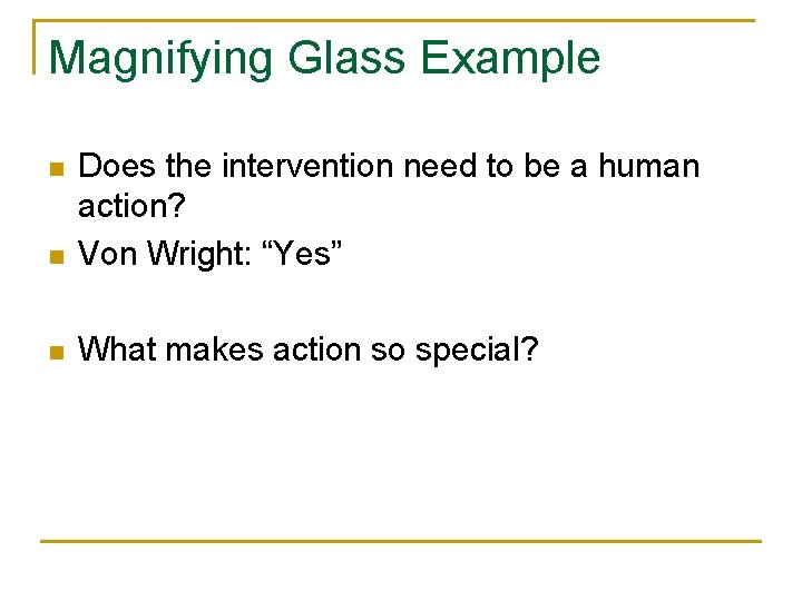 Magnifying Glass Example n Does the intervention need to be a human action? Von
