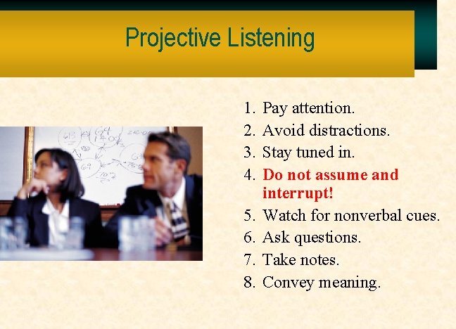 Projective Listening 1. 2. 3. 4. 5. 6. 7. 8. Pay attention. Avoid distractions.