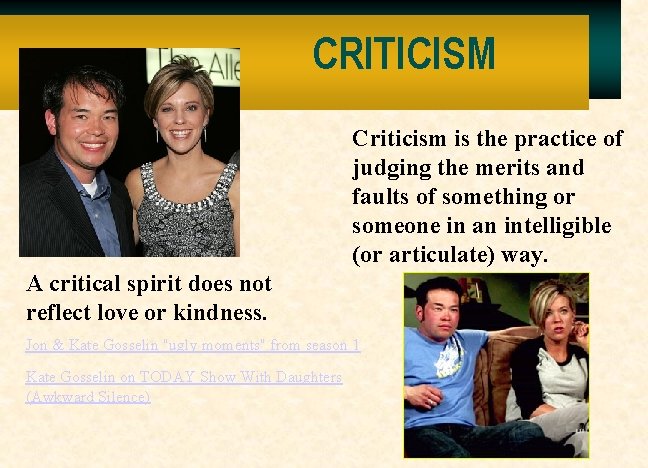 CRITICISM Criticism is the practice of judging the merits and faults of something or