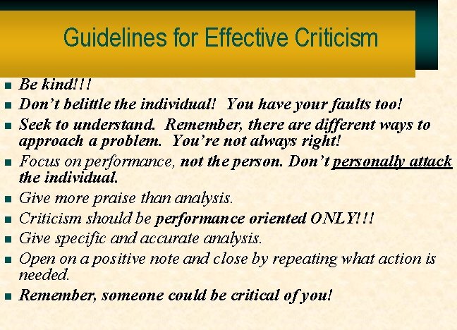 Guidelines for Effective Criticism n n n n n Be kind!!! Don’t belittle the