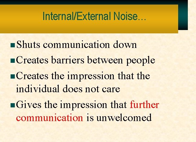 Internal/External Noise… n Shuts communication down n Creates barriers between people n Creates the