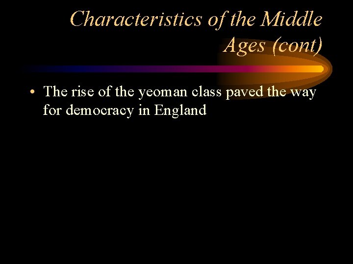 Characteristics of the Middle Ages (cont) • The rise of the yeoman class paved