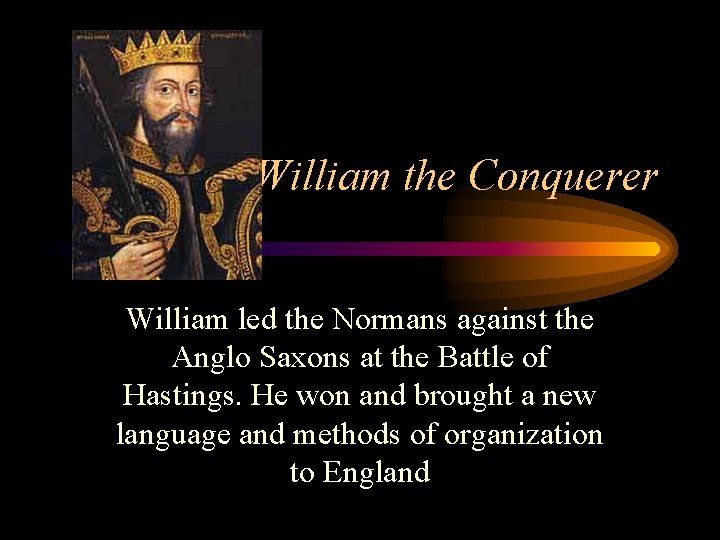William the Conquerer William led the Normans against the Anglo Saxons at the Battle William the Conquerer William led the Normans against the Anglo Saxons at the Battle