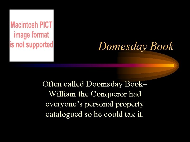Domesday Book Often called Doomsday Book– William the Conqueror had everyone’s personal property catalogued