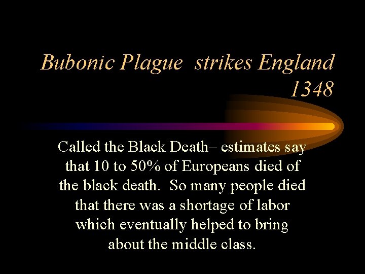 Bubonic Plague strikes England 1348 Called the Black Death– estimates say that 10 to