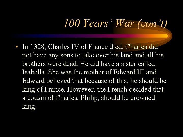 100 Years’ War (con’t) • In 1328, Charles IV of France died. Charles did