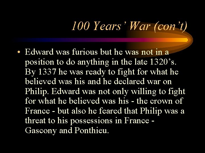 100 Years’ War (con’t) • Edward was furious but he was not in a